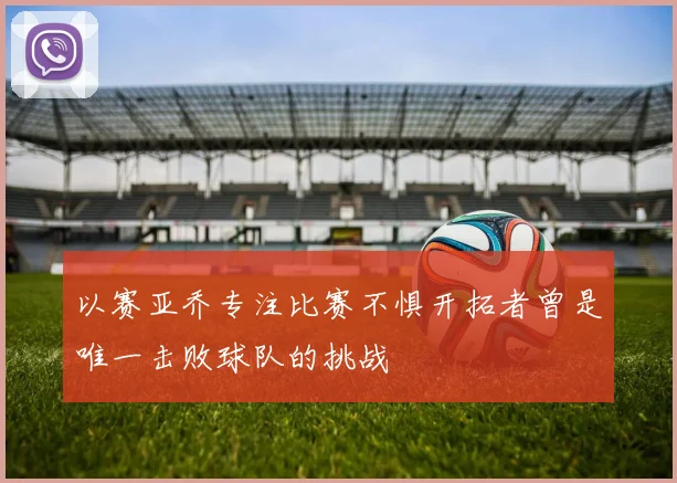以赛亚乔专注比赛不惧开拓者曾是唯一击败球队的挑战