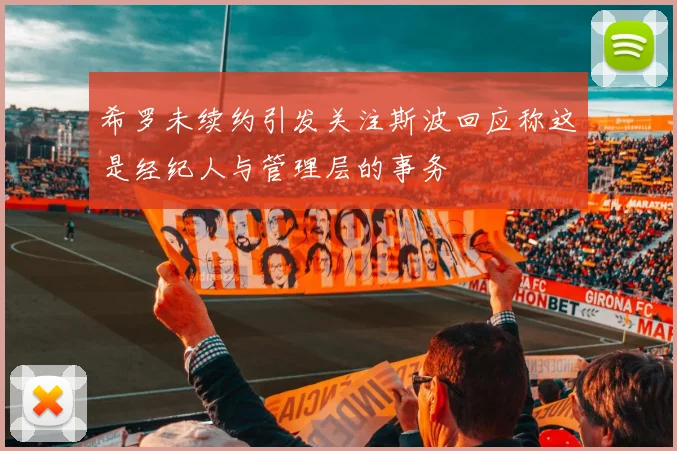希罗未续约引发关注斯波回应称这是经纪人与管理层的事务