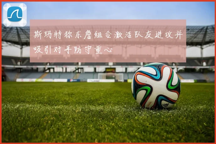 斯玛特称东詹组合激活队友进攻并吸引对手防守重心