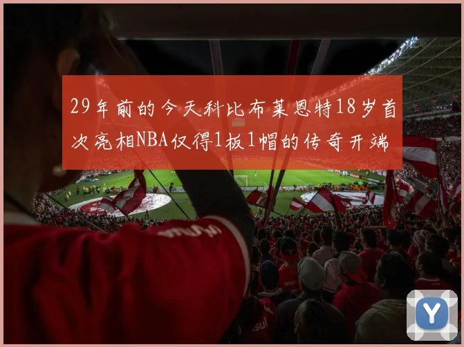 29年前的今天科比布莱恩特18岁首次亮相NBA仅得1板1帽的传奇开端