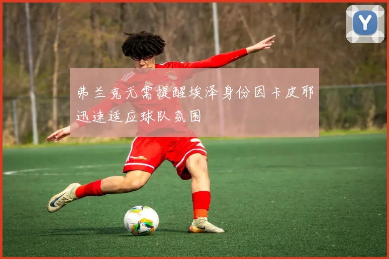 弗兰克无需提醒埃泽身份因卡皮耶迅速适应球队氛围